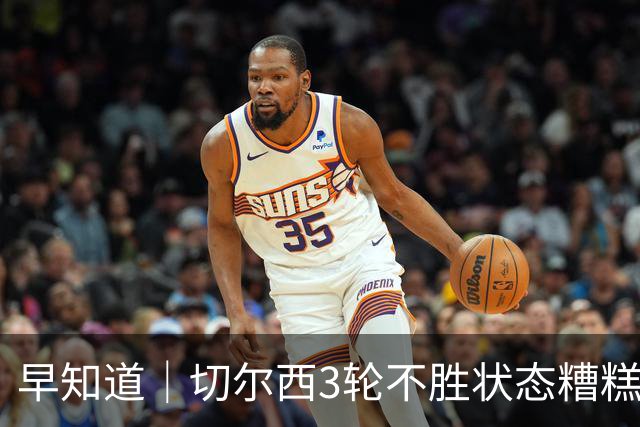 早知道｜切尔西3轮不胜状态糟糕